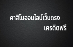 คาสิโนออนไลน์เว็บตรง เครดิตฟรี